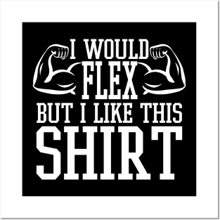 I Would Flex But I Like This Shirt - Gym Fitness Workout Posters and Art